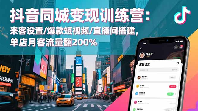 抖音同城变现训练营:来客设置/爆款短视频/直播间搭建,单店月客流量翻200%-八百库