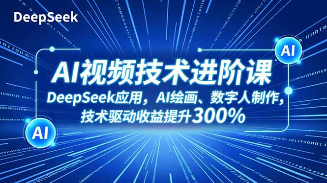 AI视频技术进阶课，DeepSeek应用、AI绘画、数字人制作，技术驱动收益提升300%-八百库