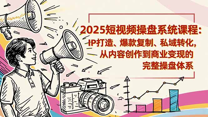 2025短视频操盘线下课程:IP打造、爆款复制、私域转化,从内容创作到商业变现的完整操盘体系 2025短视频操盘线下课程:IP打造、爆款复制、私域转化,从内容创作到商业变现的完整操盘体系