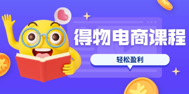 （14146期）得物电商课程合集，选品、优化、定价全攻略，7天SOP单品爆红，轻松盈利-八百库
