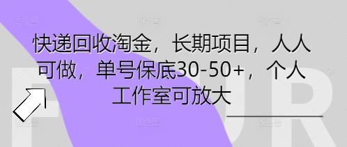 快递回收淘金，长期项目，人人可做，单号保底30-50+，个人工作室可放大-八百库