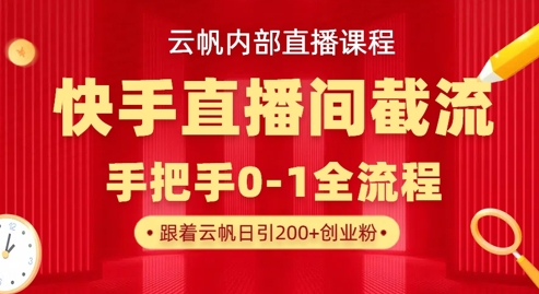 云帆内部直播课·快手直播间截流玩法，日引100+创业粉-八百库