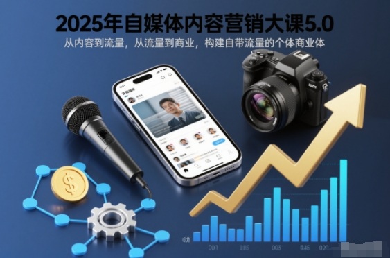 2025年自媒体内容营销大课5.0,从内容到流量,从流量到商业,构建自带流量的个体商业体-八百库