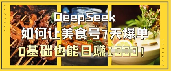 DeepSeek如何让美食号7天爆单,0基础也能日入1k-八百库