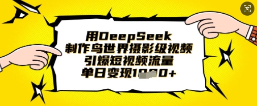 用DeepSeek制作鸟世界摄影级视频,引爆短视频流量,单日变现1k-八百库