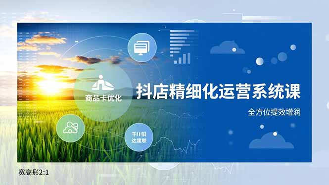 抖店精细化运营系统课,商品卡优化、达人建联、千川投放,全方位提效增润-八百库