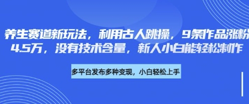 养生赛道新玩法,利用古人跳操,9条作品涨粉4.5W,没有技术含量,新人小白能轻松制作-八百库