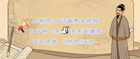 AI制作3D动画养生视频,三分钟一条,条条是爆款,变现简单(附提示词)-八百库