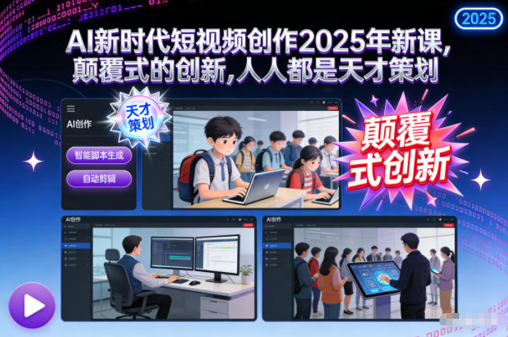 AI新时代短视频创作2025年新课,颠覆式的创新,人人都是天才策划-八百库