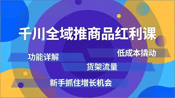 千川全域推商品红利课，功能详解、低成本撬动、货架流量，新手抓住增长机会-八百库