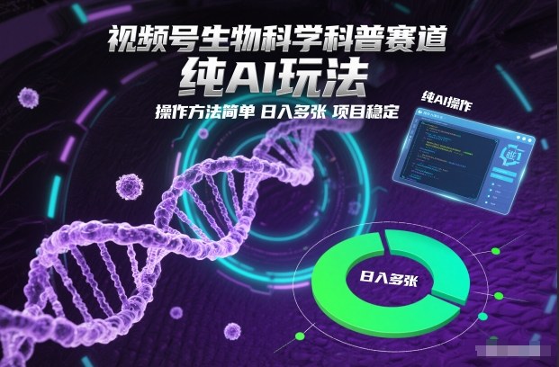视频号生物科学科普赛道，纯AI玩法，操作方法简单，日入多张，项目稳定-八百库