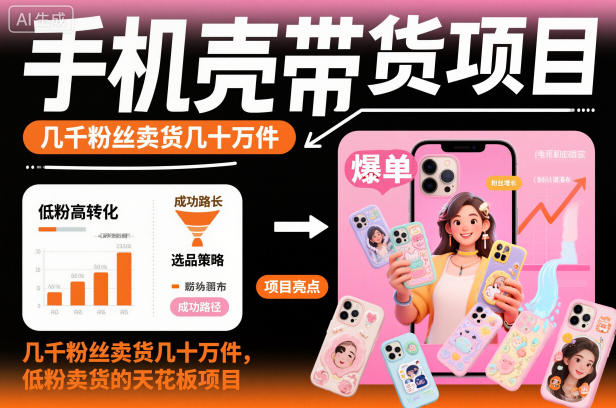手机壳带货项目，几千粉丝卖货几十万件，短视频低粉卖货的天花板项目-八百库