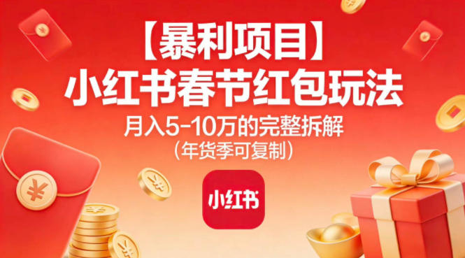 【暴利项目】小红书春节红包玩法月入5W的完整拆解(年货季可复制)-八百库