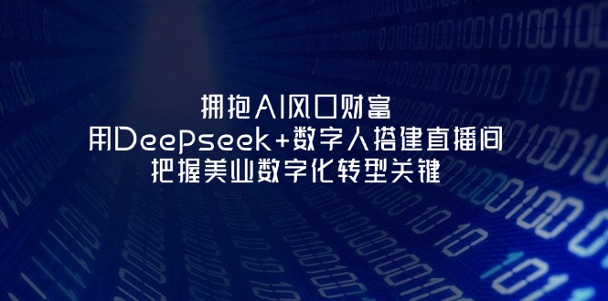 (14299期)拥抱AI风口财富:用Deepseek+数字人搭建直播间,把握美业数字化转型关键-八百库