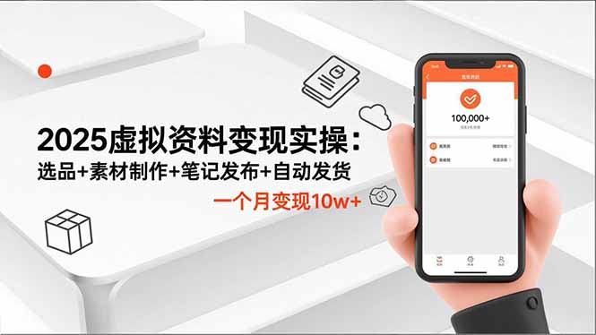 2025虚拟资料变现实操:选品+素材制作+笔记发布+自动发货,一个月变现10w+-八百库