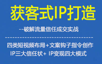 获客型IP打造,破解流量信任成,四类短视频布局+文案钩子指令创作IP三大信任状+IP变现四大模式-八百库
