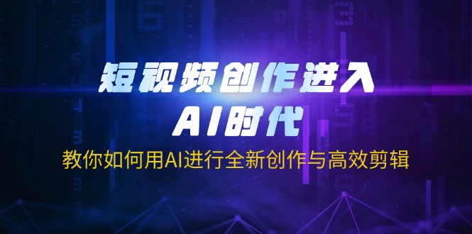 (14145期)短视频创作进入AI时代,教你如何用AI进行全新创作与高效剪辑-八百库