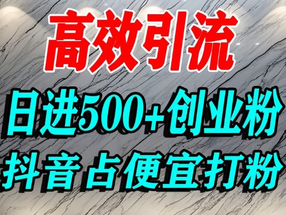 怎么打创业粉？抖音利用占便宜心理引流创业粉，单人日引500+精准流量-八百库