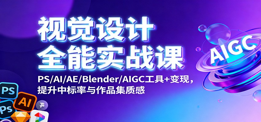 视觉设计全能实战课：PS/AI/AE/Blender/AIGC工具+变现，提升中标率与作品集质感-八百库