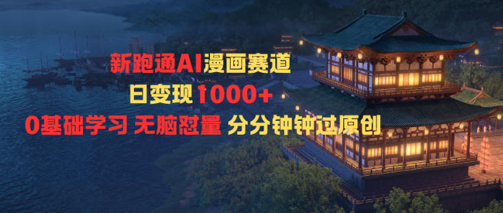 新跑通AI漫画赛道日变现1k+0基础学习无脑怼量分分钟钟过原创-八百库