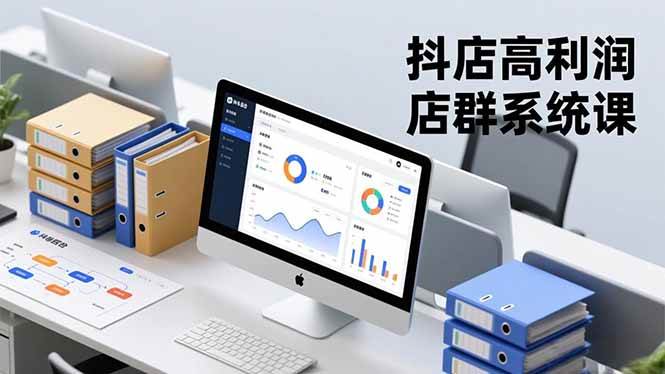 （16675期）抖店高利润店群系统课，店群搭建、选品策略、运营管控，构建标准体系，矩阵月入20万+-八百库