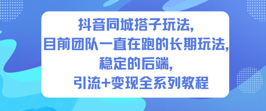 抖音同城搭子玩法,目前团队一直在跑的长期玩法,稳定的后端,引流+变现全系列教程-八百库