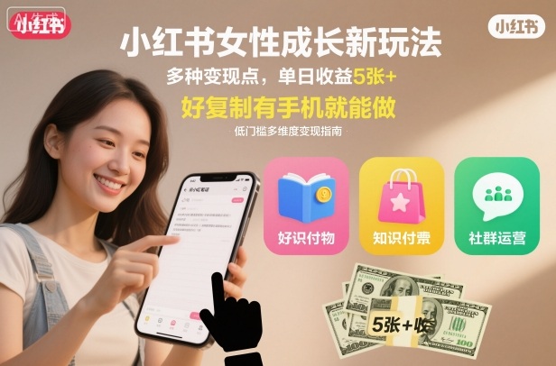 小红书女性成长新玩法,多种变现点,单日收益5张+,好复制有手机就能做-八百库